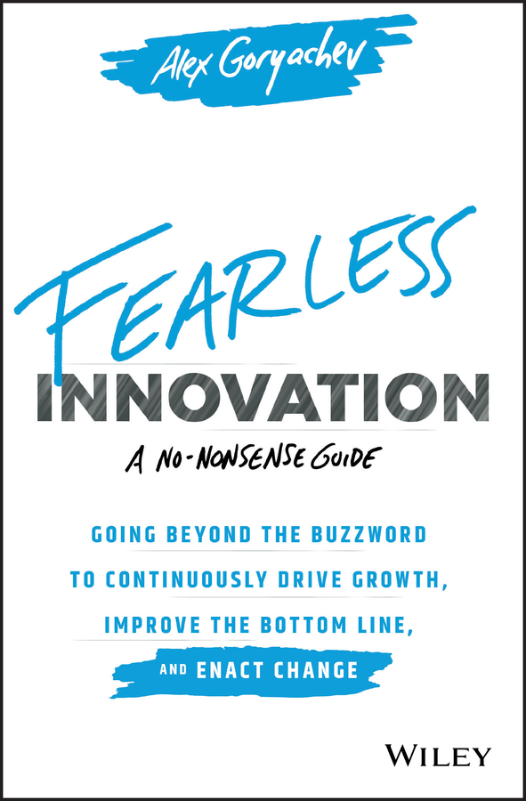 Fearless innovation:  going beyond the buzzword to continuously drive growth, improve the bottom line, and enact change Ebook